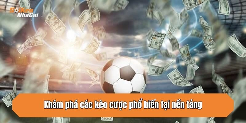 Khám phá các kèo cược phổ biến tại nền tảng