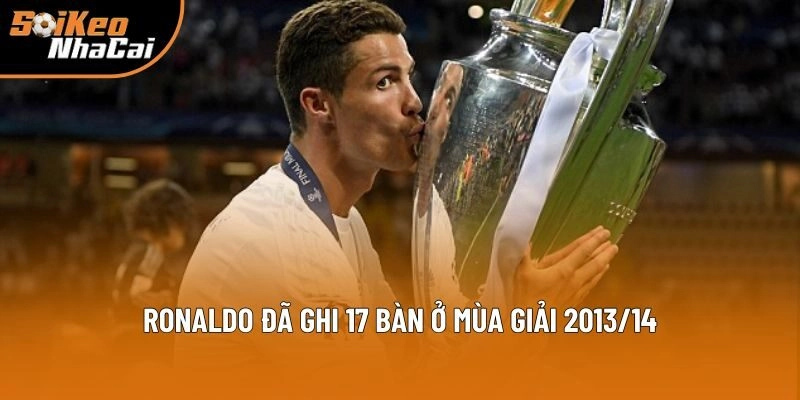 Ronaldo đã ghi 17 bàn ở mùa giải 2013/14 Ronaldo đã ghi 17 bàn ở mùa giải 2013/14
