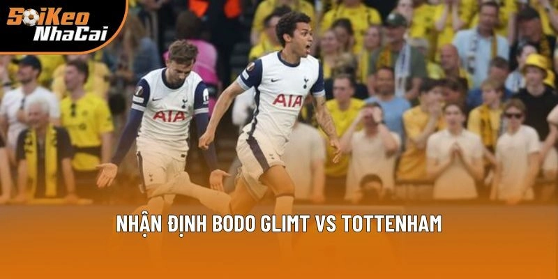 Nhận định Bodo Glimt vs Tottenham Nhận định Bodo Glimt vs Tottenham