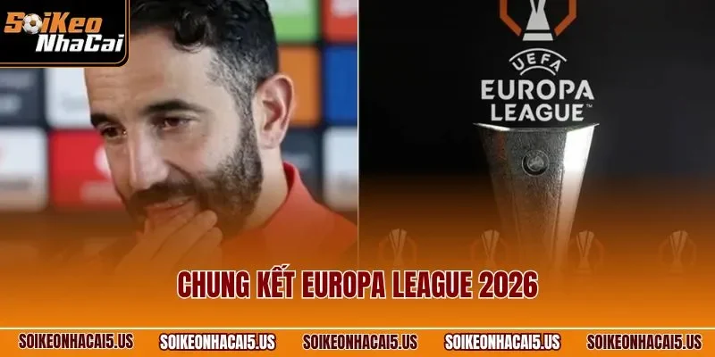 Chung Kết Europa League 2026 Là Gì? Thông Tin Chuẩn Về Giải