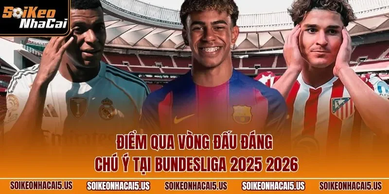 Điểm qua vòng đấu đáng chú ý tại Bundesliga 2025 2026