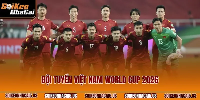 Đội Tuyển Việt Nam World Cup 2026 – Chinh Phục Giấc Mơ Vàng