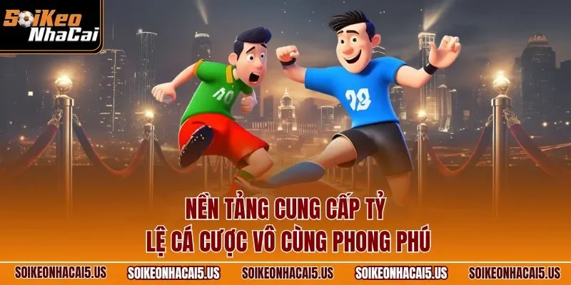 Nền tảng cung cấp tỷ lệ cá cược vô cùng phong phú