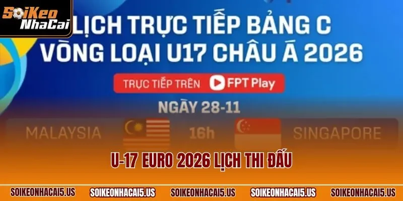 U-17 EURO 2026 Lịch Thi Đấu – Lịch Thi Đấu Giờ Việt Nam